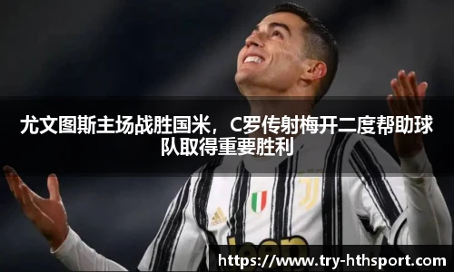尤文图斯主场战胜国米，C罗传射梅开二度帮助球队取得重要胜利
