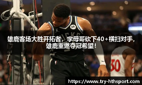 雄鹿客场大胜开拓者，字母哥砍下40+横扫对手，雄鹿重燃夺冠希望！