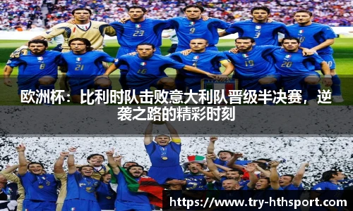 欧洲杯：比利时队击败意大利队晋级半决赛，逆袭之路的精彩时刻