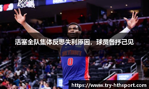 活塞全队集体反思失利原因，球员各抒己见