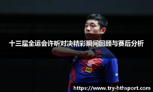 十三届全运会许昕对决精彩瞬间回顾与赛后分析