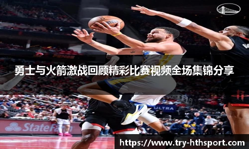 勇士与火箭激战回顾精彩比赛视频全场集锦分享