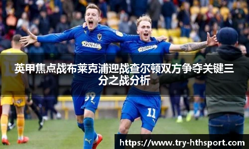 英甲焦点战布莱克浦迎战查尔顿双方争夺关键三分之战分析