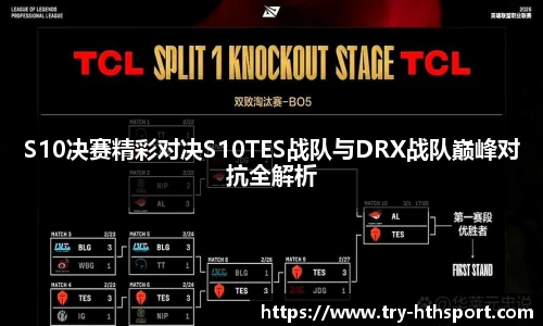 S10决赛精彩对决S10TES战队与DRX战队巅峰对抗全解析