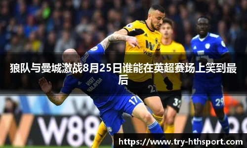 狼队与曼城激战8月25日谁能在英超赛场上笑到最后